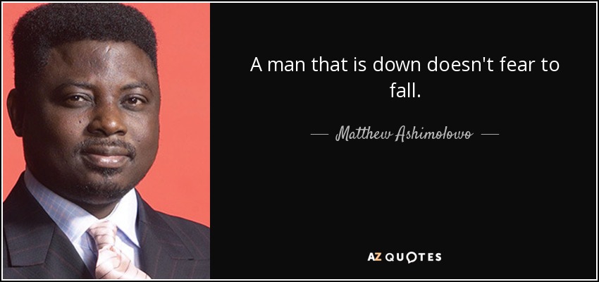 A man that is down doesn't fear to fall. - Matthew Ashimolowo