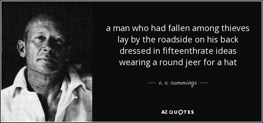 a man who had fallen among thieves lay by the roadside on his back dressed in fifteenthrate ideas wearing a round jeer for a hat - e. e. cummings