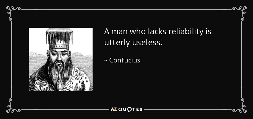 A man who lacks reliability is utterly useless. - Confucius