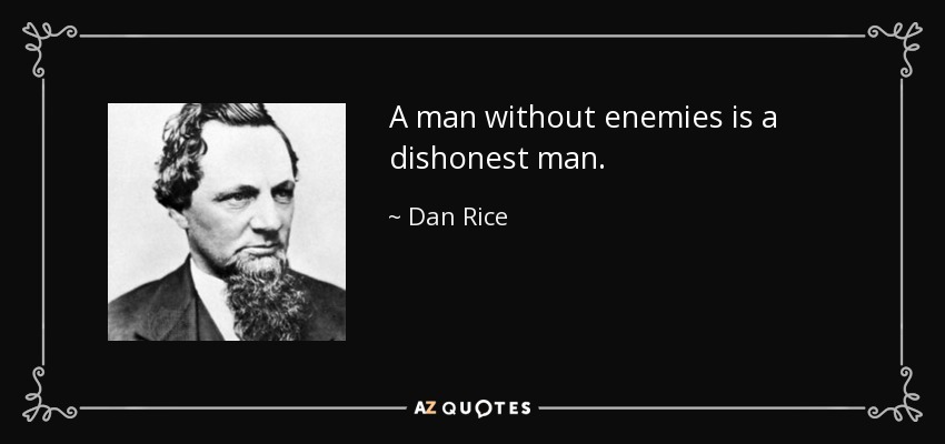 A man without enemies is a dishonest man. - Dan Rice