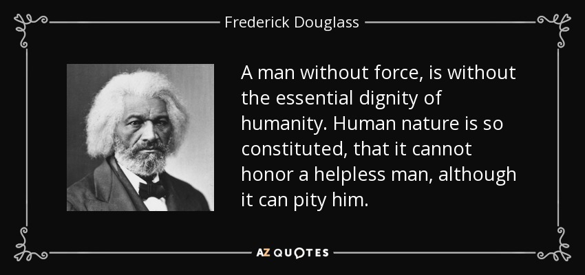 Frederick Douglass quote A man without force is without 