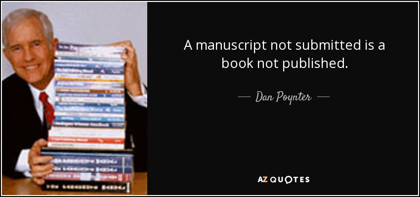 A manuscript not submitted is a book not published. - Dan Poynter
