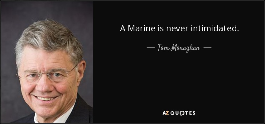A Marine is never intimidated. - Tom Monaghan