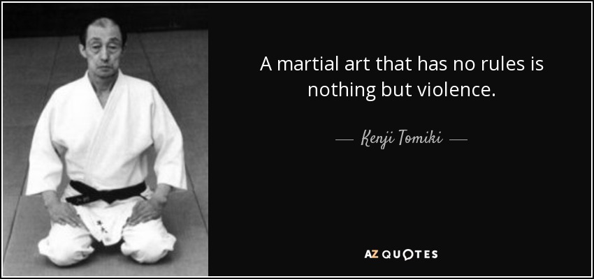A martial art that has no rules is nothing but violence. - Kenji Tomiki