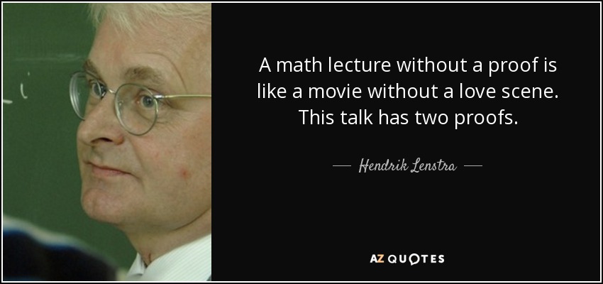 A math lecture without a proof is like a movie without a love scene. This talk has two proofs. - Hendrik Lenstra
