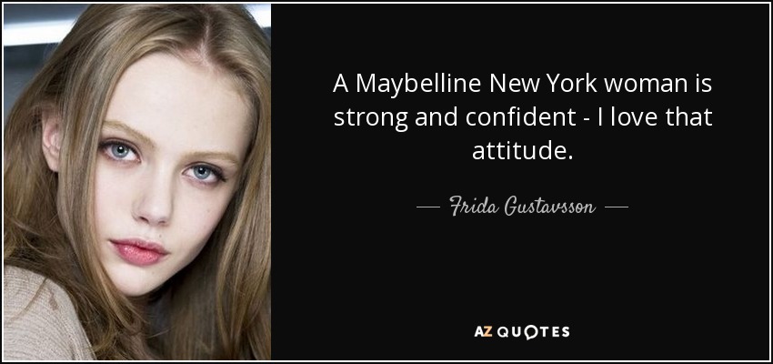 A Maybelline New York woman is strong and confident - I love that attitude. - Frida Gustavsson