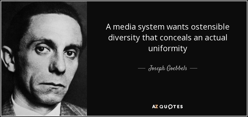 A media system wants ostensible diversity that conceals an actual uniformity - Joseph Goebbels
