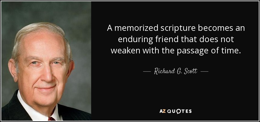 A memorized scripture becomes an enduring friend that does not weaken with the passage of time. - Richard G. Scott