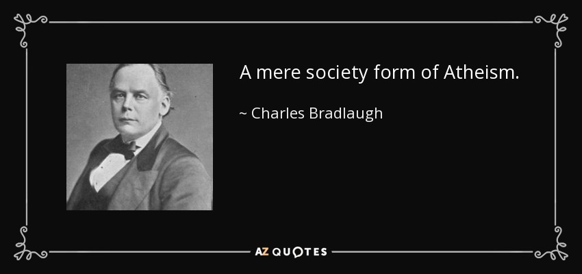 A mere society form of Atheism. - Charles Bradlaugh