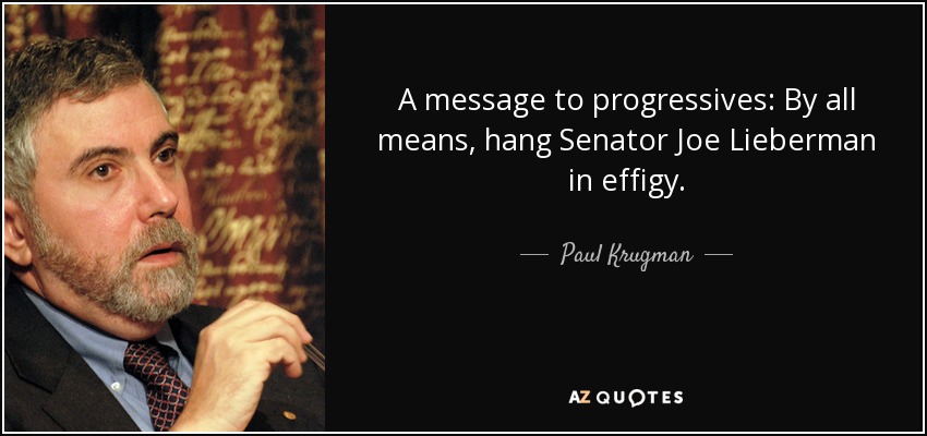 A message to progressives: By all means, hang Senator Joe Lieberman in effigy. - Paul Krugman
