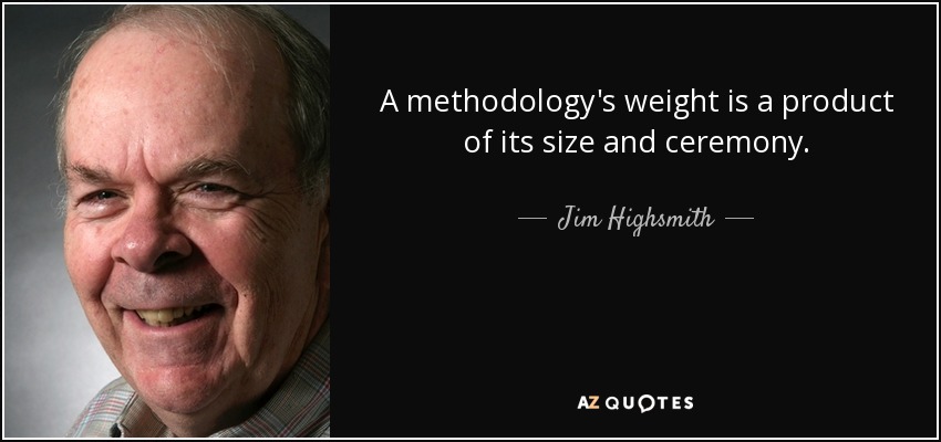 A methodology's weight is a product of its size and ceremony. - Jim Highsmith