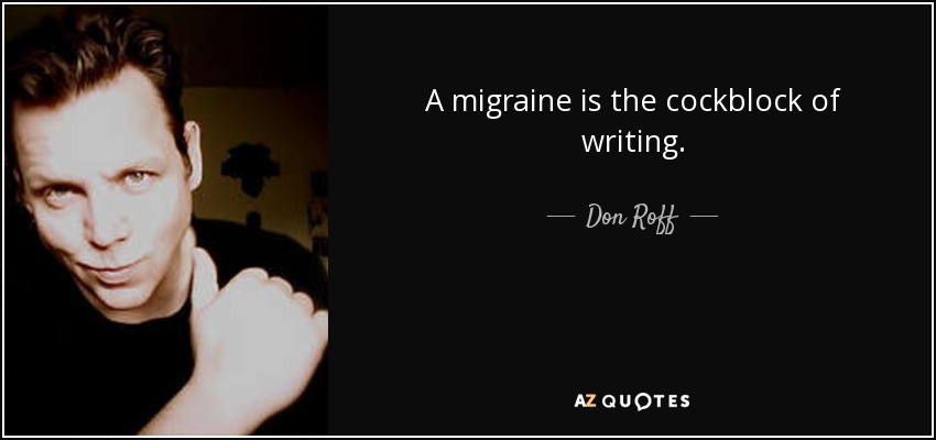 A migraine is the cockblock of writing. - Don Roff