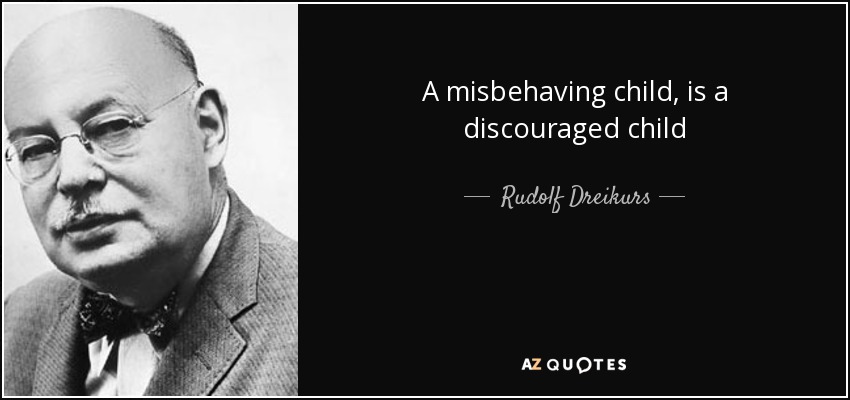A misbehaving child, is a discouraged child - Rudolf Dreikurs