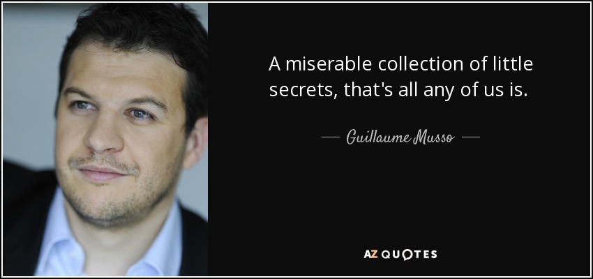 A miserable collection of little secrets, that's all any of us is.  - Guillaume Musso