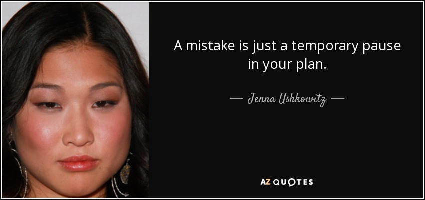 A mistake is just a temporary pause in your plan. - Jenna Ushkowitz