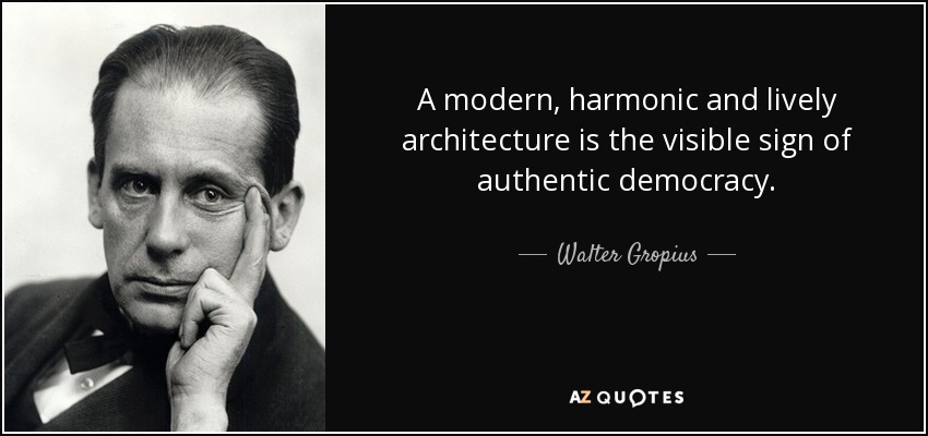 A modern, harmonic and lively architecture is the visible sign of authentic democracy. - Walter Gropius