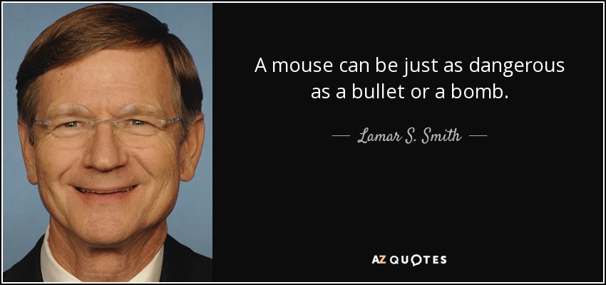 A mouse can be just as dangerous as a bullet or a bomb. - Lamar S. Smith