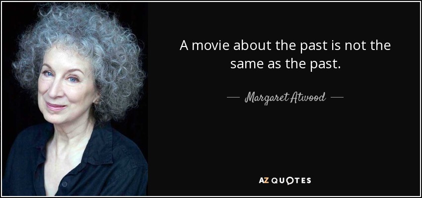A movie about the past is not the same as the past. - Margaret Atwood