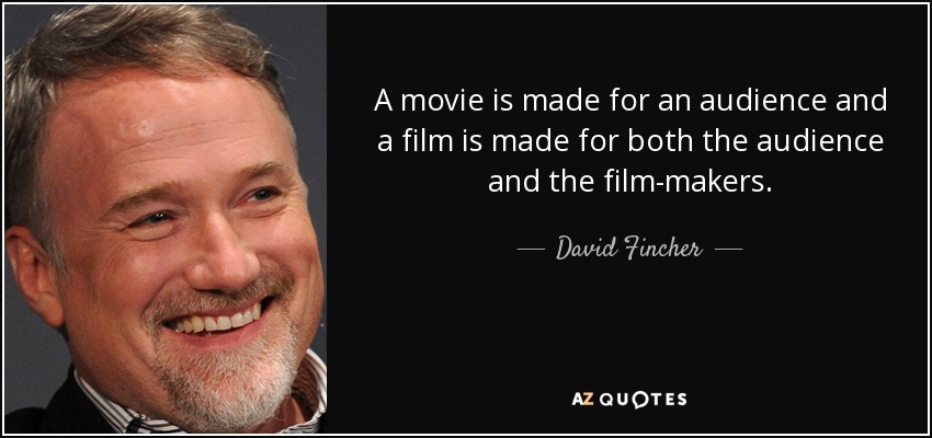 A movie is made for an audience and a film is made for both the audience and the film-makers. - David Fincher