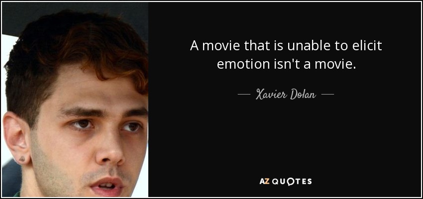 A movie that is unable to elicit emotion isn't a movie. - Xavier Dolan