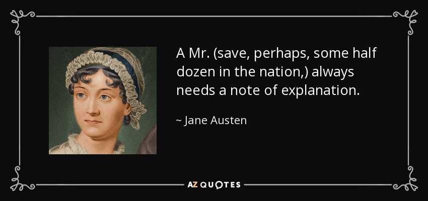 A Mr. (save, perhaps, some half dozen in the nation,) always needs a note of explanation. - Jane Austen