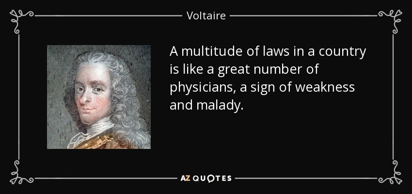 A multitude of laws in a country is like a great number of physicians, a sign of weakness and malady. - Voltaire
