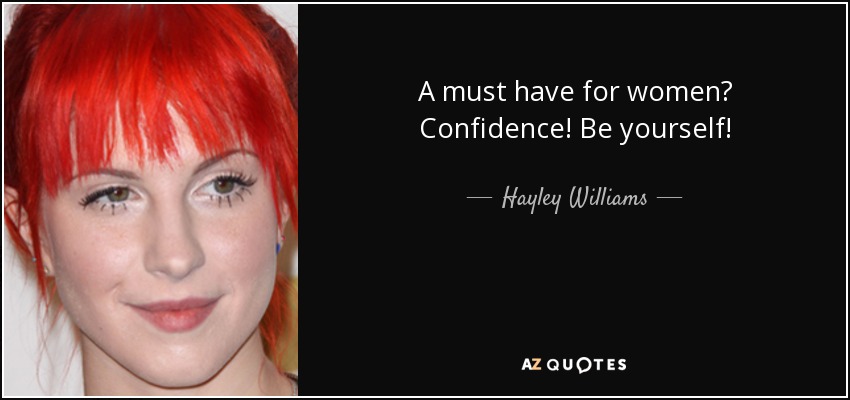 A must have for women? Confidence! Be yourself! - Hayley Williams