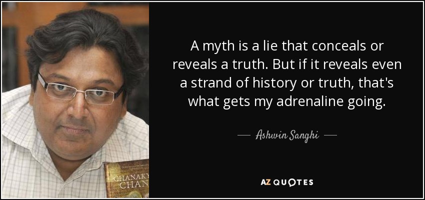 A myth is a lie that conceals or reveals a truth. But if it reveals even a strand of history or truth, that's what gets my adrenaline going. - Ashwin Sanghi