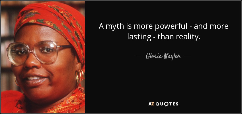 A myth is more powerful - and more lasting - than reality. - Gloria Naylor