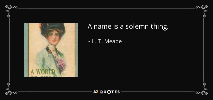 A name is a solemn thing. - L. T. Meade