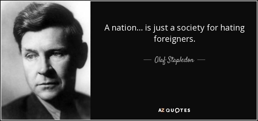 A nation . . . is just a society for hating foreigners. - Olaf Stapledon