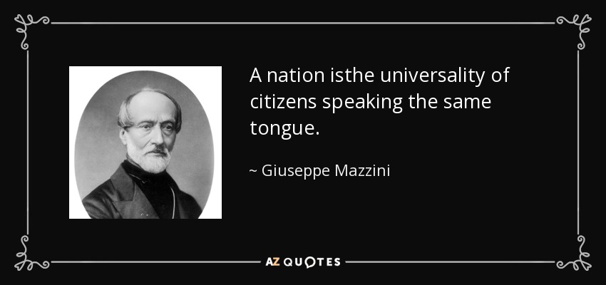 A nation isthe universality of citizens speaking the same tongue. - Giuseppe Mazzini