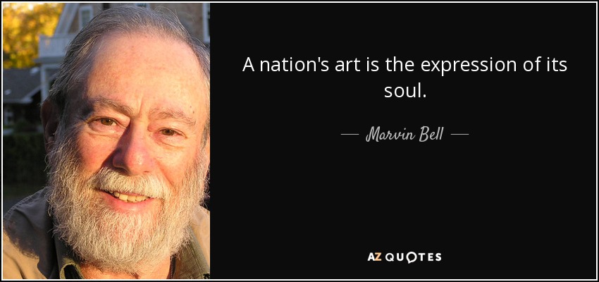 A nation's art is the expression of its soul. - Marvin Bell