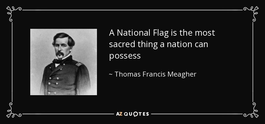 A National Flag is the most sacred thing a nation can possess - Thomas Francis Meagher