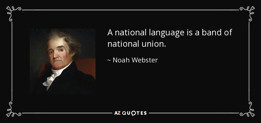 A national language is a band of national union. - Noah Webster