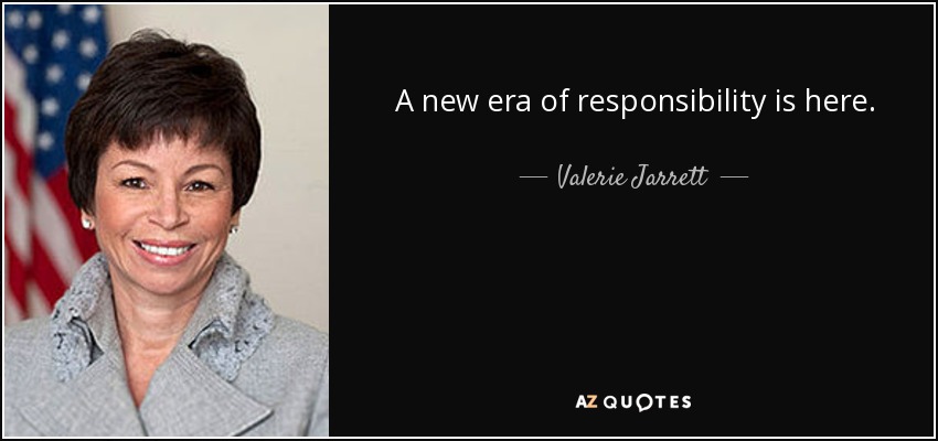 A new era of responsibility is here. - Valerie Jarrett