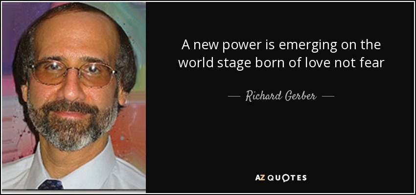 A new power is emerging on the world stage born of love not fear - Richard Gerber
