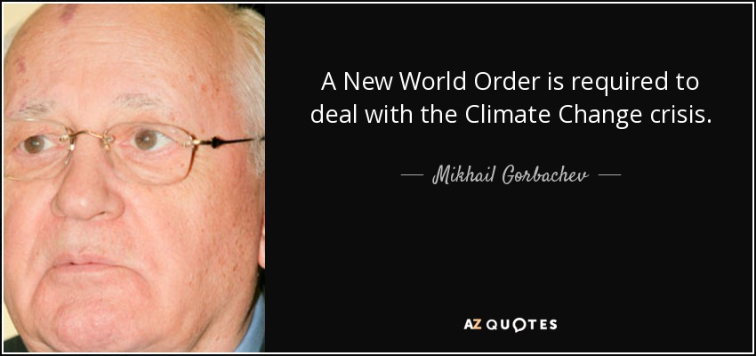 A New World Order is required to deal with the Climate Change crisis. - Mikhail Gorbachev