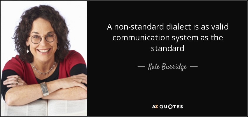 A non-standard dialect is as valid communication system as the standard - Kate Burridge