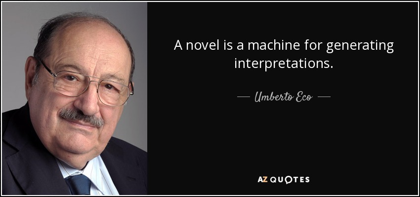 A novel is a machine for generating interpretations. - Umberto Eco