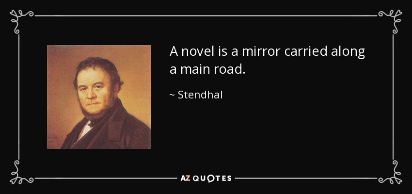 A novel is a mirror carried along a main road. - Stendhal