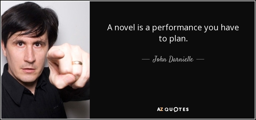 A novel is a performance you have to plan. - John Darnielle