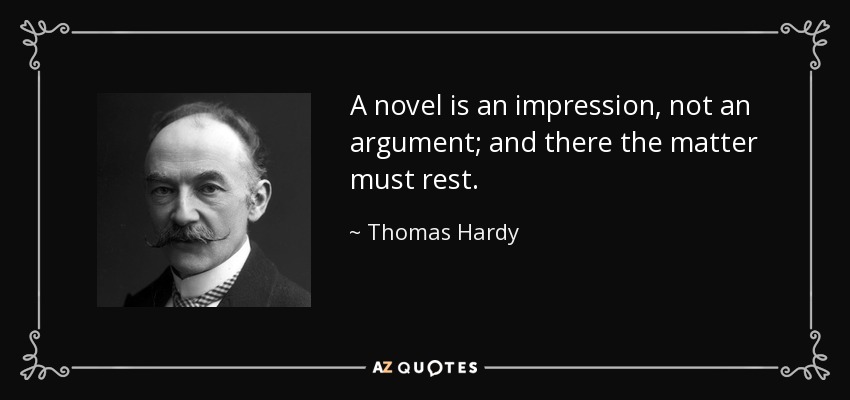 A novel is an impression, not an argument; and there the matter must rest. - Thomas Hardy