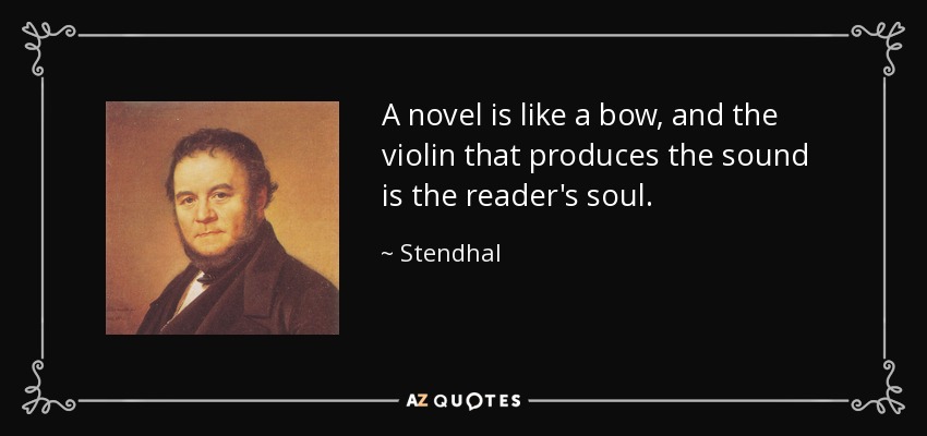 A novel is like a bow, and the violin that produces the sound is the reader's soul. - Stendhal