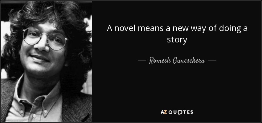 A novel means a new way of doing a story - Romesh Gunesekera