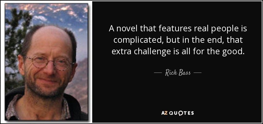 A novel that features real people is complicated, but in the end, that extra challenge is all for the good. - Rick Bass