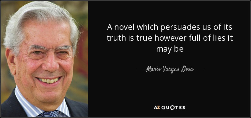 A novel which persuades us of its truth is true however full of lies it may be - Mario Vargas Llosa
