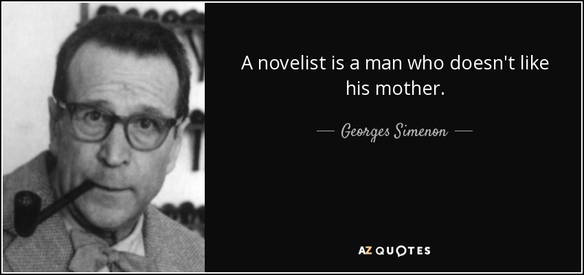 A novelist is a man who doesn't like his mother. - Georges Simenon