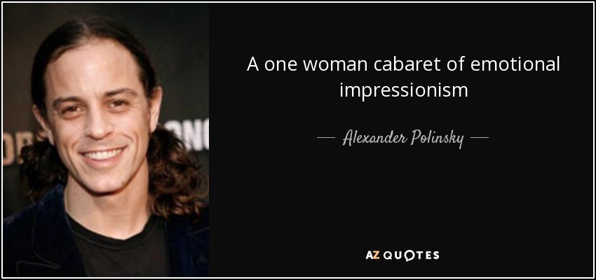 A one woman cabaret of emotional impressionism - Alexander Polinsky