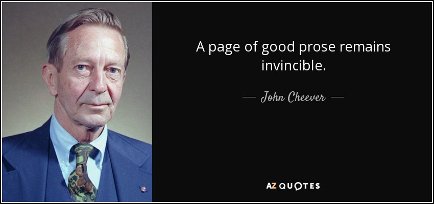 A page of good prose remains invincible. - John Cheever